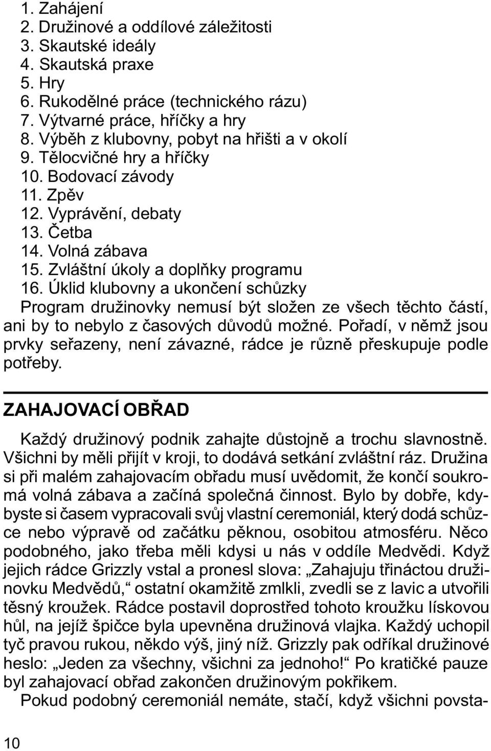 Úklid klubovny a ukonèení schùzky Program družinovky nemusí být složen ze všech tìchto èástí, ani by to nebylo z èasových dùvodù možné.