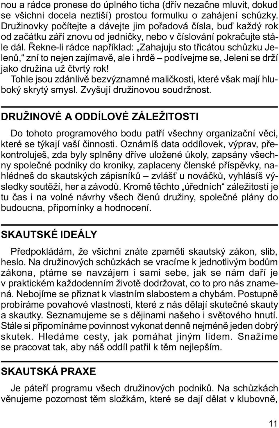 Øekne-li rádce napøíklad: Zahajuju sto tøicátou schùzku Jelenù, zní to nejen zajímavì, ale i hrdì podívejme se, Jeleni se drží jako družina už ètvrtý rok!