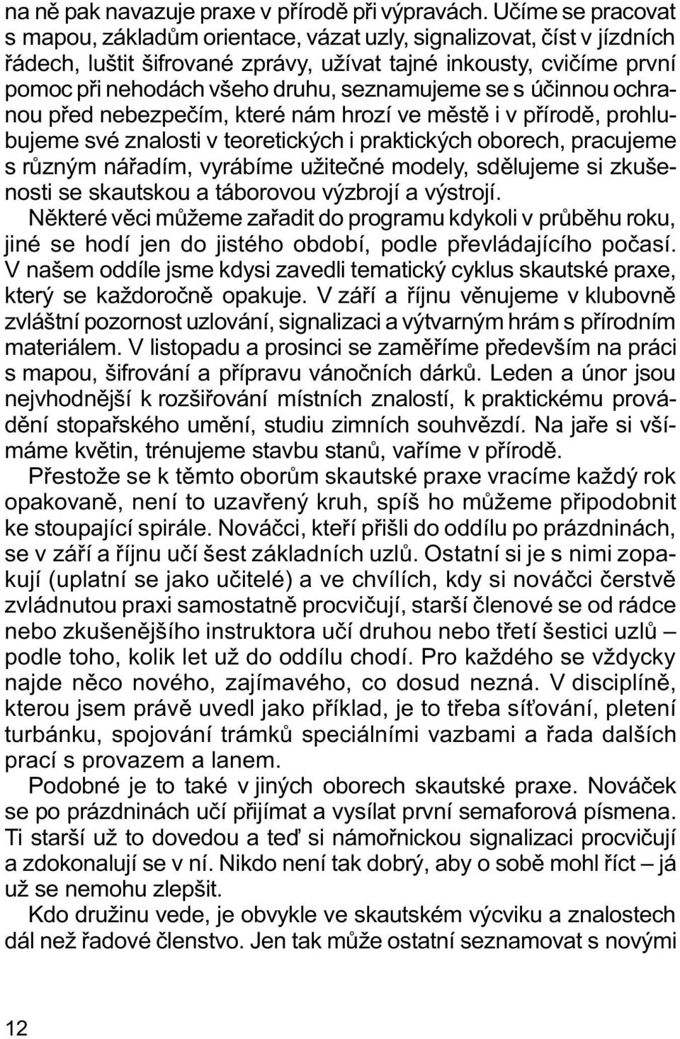 seznamujeme se s úèinnou ochranou pøed nebezpeèím, které nám hrozí ve mìstì i v pøírodì, prohlubujeme své znalosti v teoretických i praktických oborech, pracujeme s rùzným náøadím, vyrábíme užiteèné