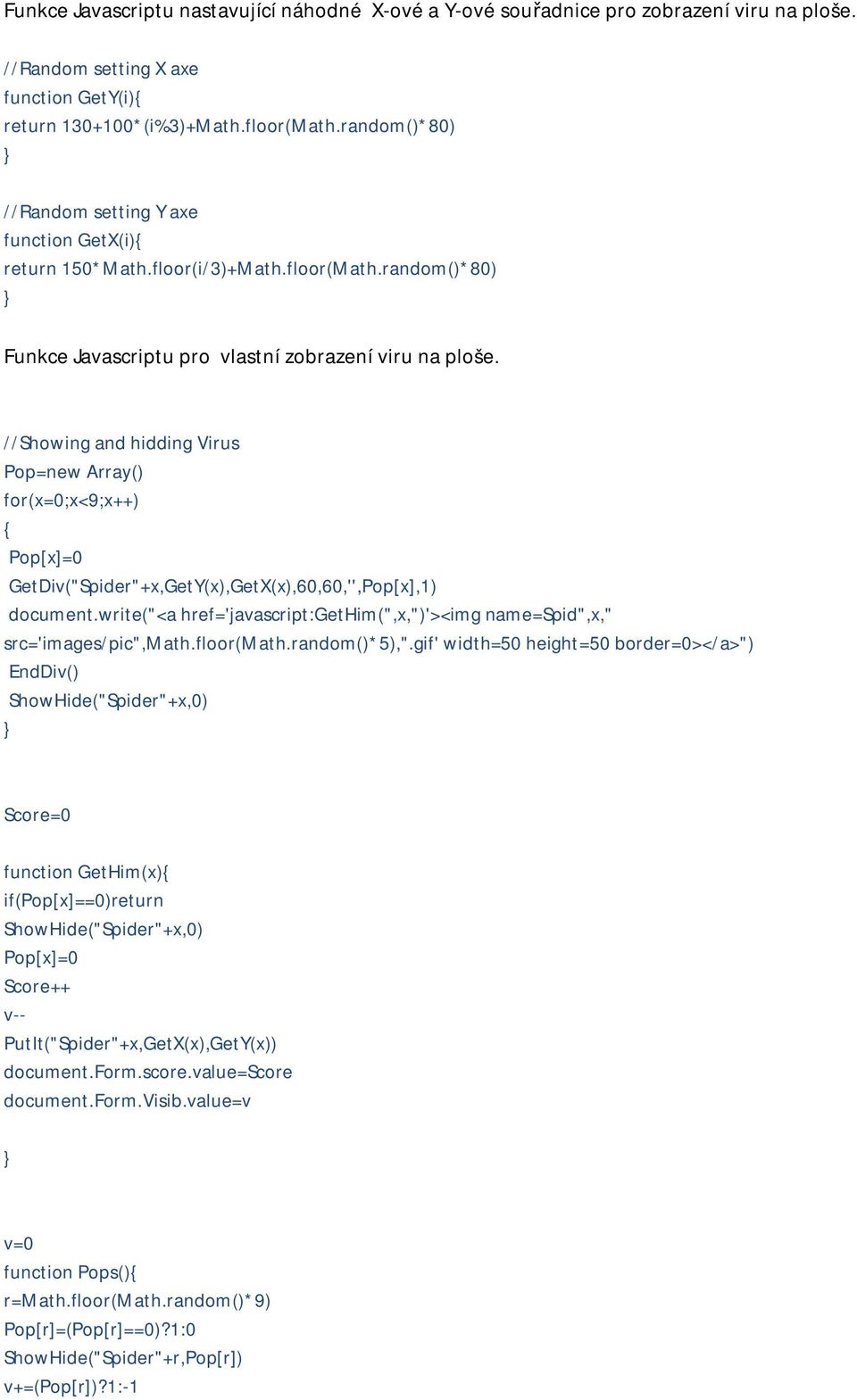 //Showing and hidding Virus Pop=new Array() for(x=0;x<9;x++) { Pop[x]=0 GetDiv("Spider"+x,GetY(x),GetX(x),60,60,'',Pop[x],1) document.