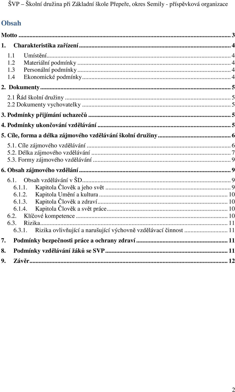 Cíle zájmového vzdělávání... 6 5.2. Délka zájmového vzdělávání... 7 5.3. Formy zájmového vzdělávání... 9 6. Obsah zájmového vzdělání... 9 6.1. Obsah vzdělávání v ŠD... 9 6.1.1. Kapitola Člověk a jeho svět.