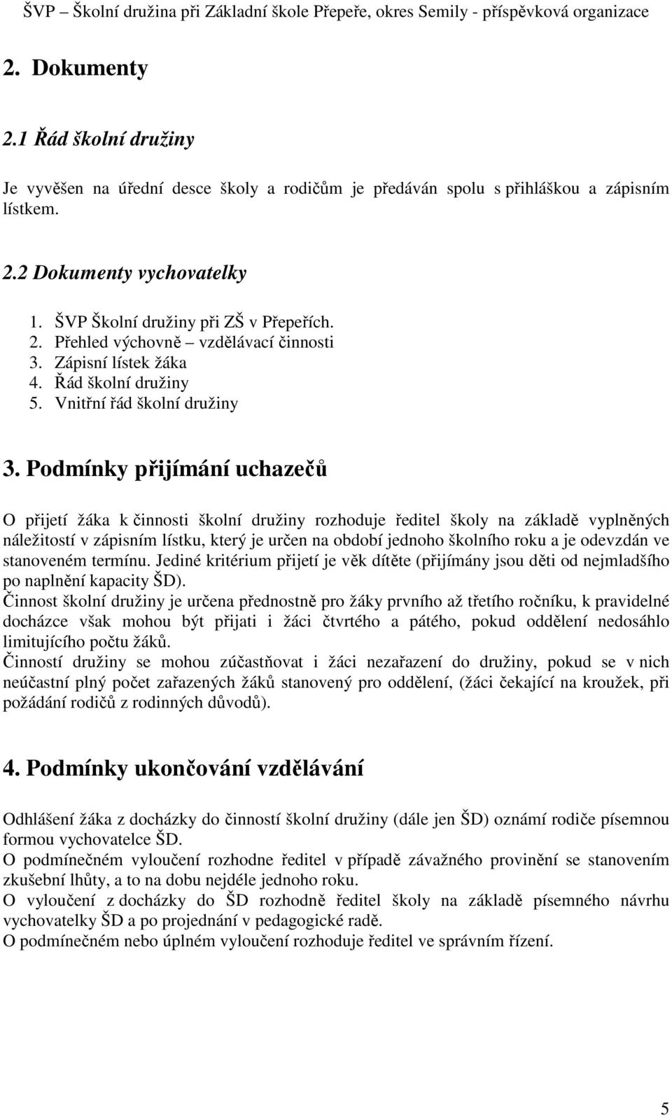 Podmínky přijímání uchazečů O přijetí žáka k činnosti školní družiny rozhoduje ředitel školy na základě vyplněných náležitostí v zápisním lístku, který je určen na období jednoho školního roku a je