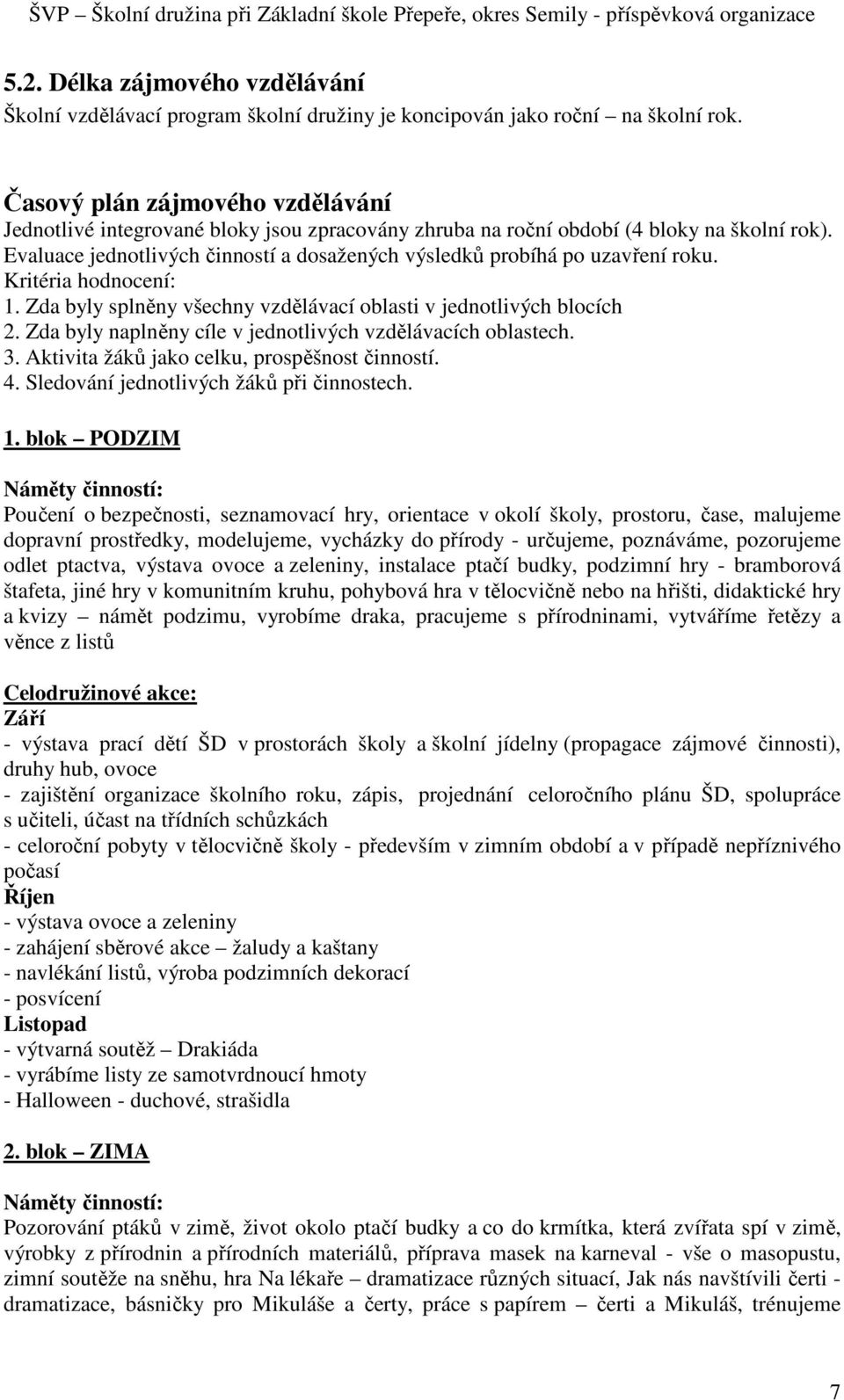 Evaluace jednotlivých činností a dosažených výsledků probíhá po uzavření roku. Kritéria hodnocení: 1. Zda byly splněny všechny vzdělávací oblasti v jednotlivých blocích 2.