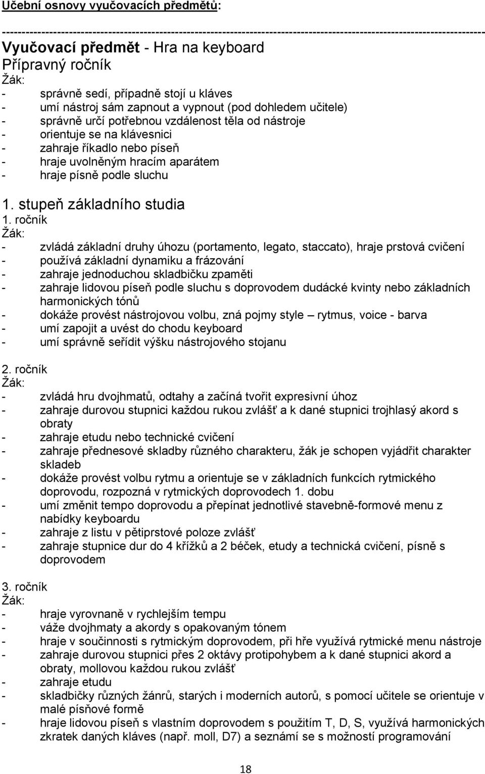 zahraje říkadlo nebo píseň - hraje uvolněným hracím aparátem - hraje písně podle sluchu 1. stupeň základního studia 1.