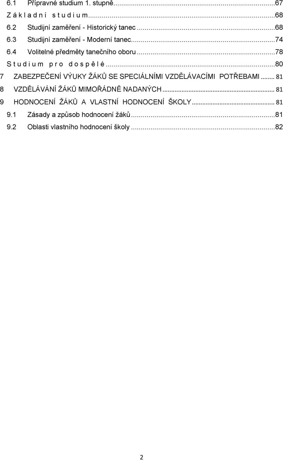 ..80 7 ZABEZPEČENÍ VÝUKY ŽÁKŮ SE SPECIÁLNÍMI VZDĚLÁVACÍMI POTŘEBAMI... 81 8 VZDĚLÁVÁNÍ ŽÁKŮ MIMOŘÁDNĚ NADANÝCH.