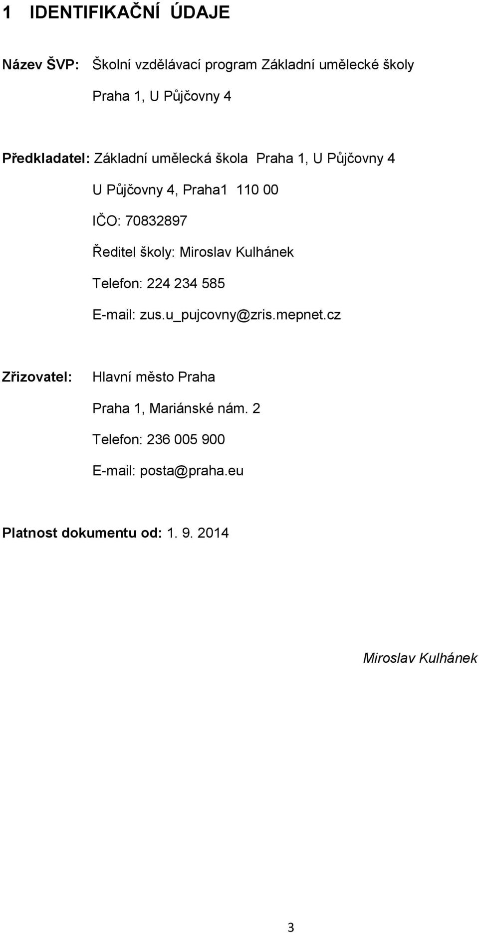 školy: Miroslav Kulhánek Telefon: 224 234 585 E-mail: zus.u_pujcovny@zris.mepnet.