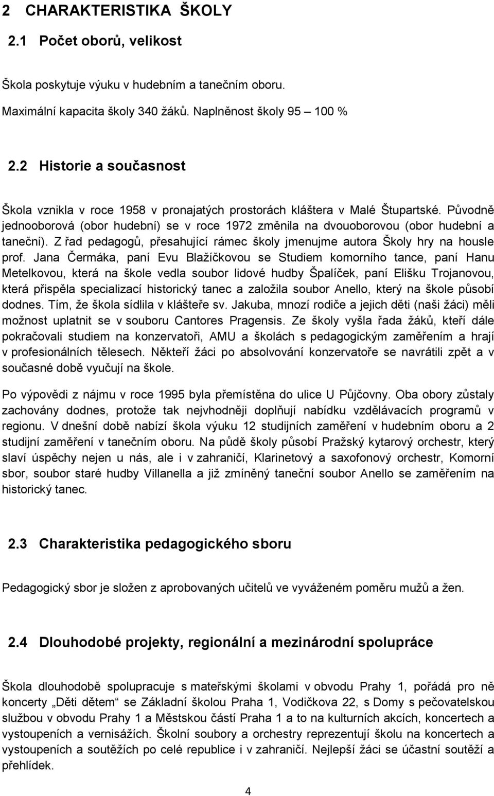 Původně jednooborová (obor hudební) se v roce 1972 změnila na dvouoborovou (obor hudební a taneční). Z řad pedagogů, přesahující rámec školy jmenujme autora Školy hry na housle prof.