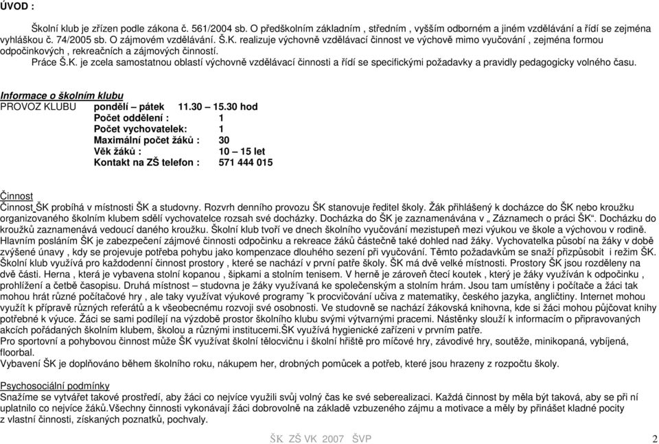 je zcela samostatnou oblastí výchovně vzdělávací činnosti a řídí se specifickými požadavky a pravidly pedagogicky volného času. Informace o školním klubu PROVOZ KLUBU pondělí pátek 11.30 15.