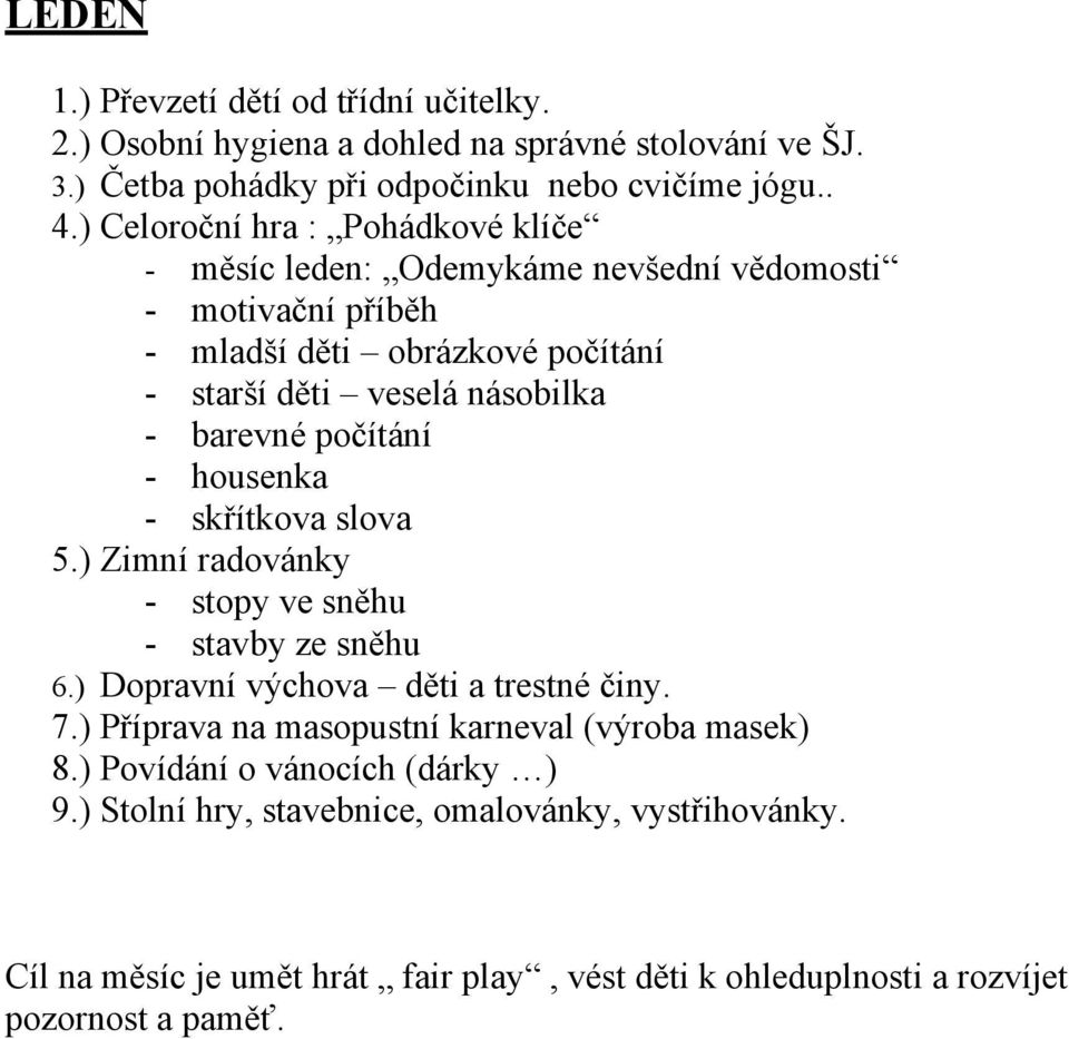 počítání - housenka - skřítkova slova 5.) Zimní radovánky - stopy ve sněhu - stavby ze sněhu 6.) Dopravní výchova děti a trestné činy. 7.