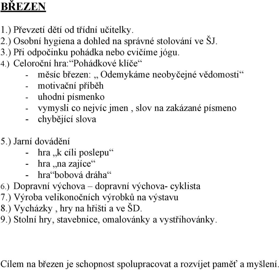 chybějící slova 5.) Jarní dovádění - hra k cíli poslepu - hra na zajíce - hra bobová dráha 6.) Dopravní výchova dopravní výchova- cyklista 7.