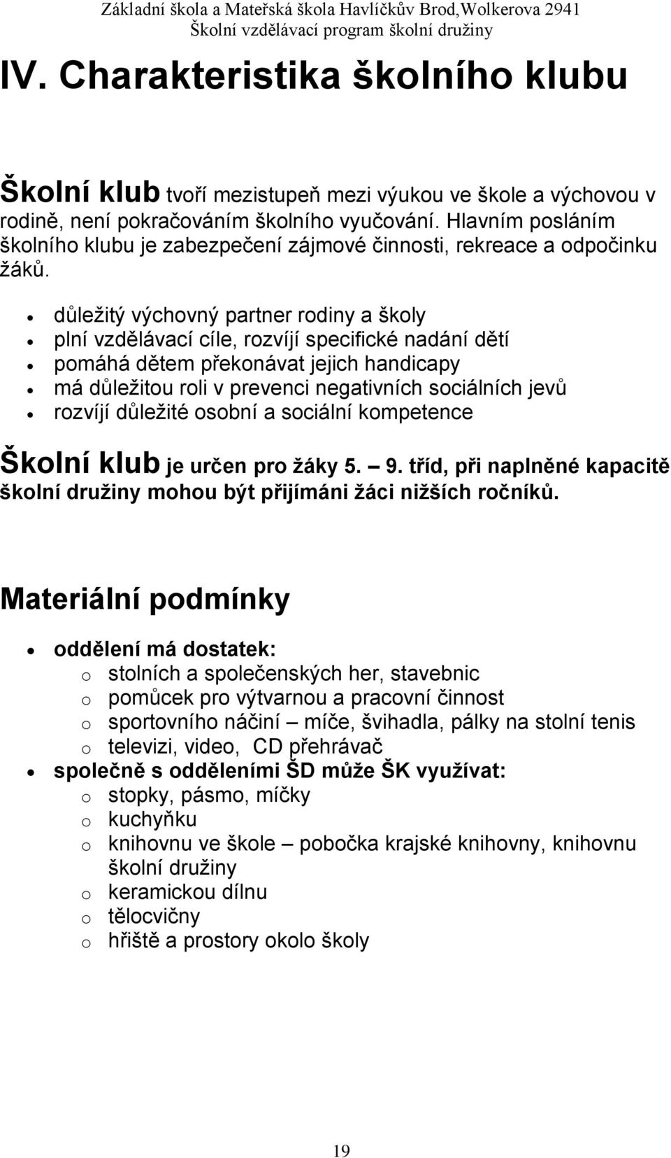 důležitý výchovný partner rodiny a školy plní vzdělávací cíle, rozvíjí specifické nadání dětí pomáhá dětem překonávat jejich handicapy má důležitou roli v prevenci negativních sociálních jevů rozvíjí