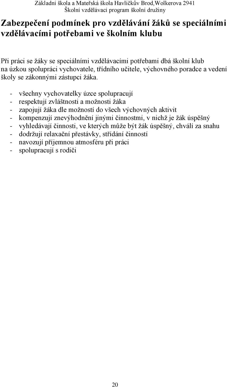 - všechny vychovatelky úzce spolupracují - respektují zvláštnosti a možnosti žáka - zapojují žáka dle možností do všech výchovných aktivit - kompenzují znevýhodnění