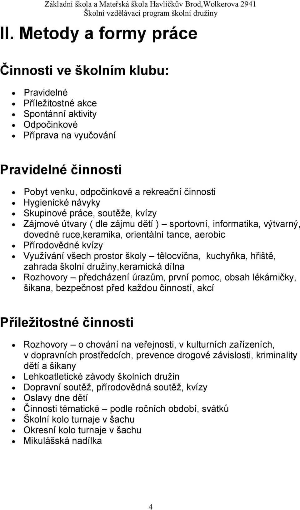 Využívání všech prostor školy tělocvična, kuchyňka, hřiště, zahrada školní družiny,keramická dílna Rozhovory předcházení úrazům, první pomoc, obsah lékárničky, šikana, bezpečnost před každou