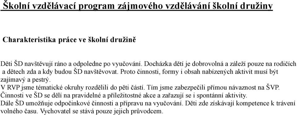 Proto činnosti, formy i obsah nabízených aktivit musí být zajímavý a pestrý. V RVP jsme tématické okruhy rozdělili do pěti částí.