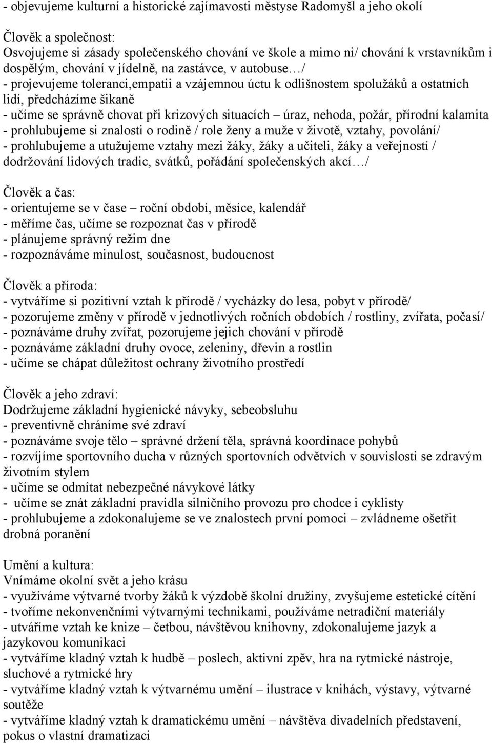 situacích úraz, nehoda, požár, přírodní kalamita - prohlubujeme si znalosti o rodině / role ženy a muže v životě, vztahy, povolání/ - prohlubujeme a utužujeme vztahy mezi žáky, žáky a učiteli, žáky a