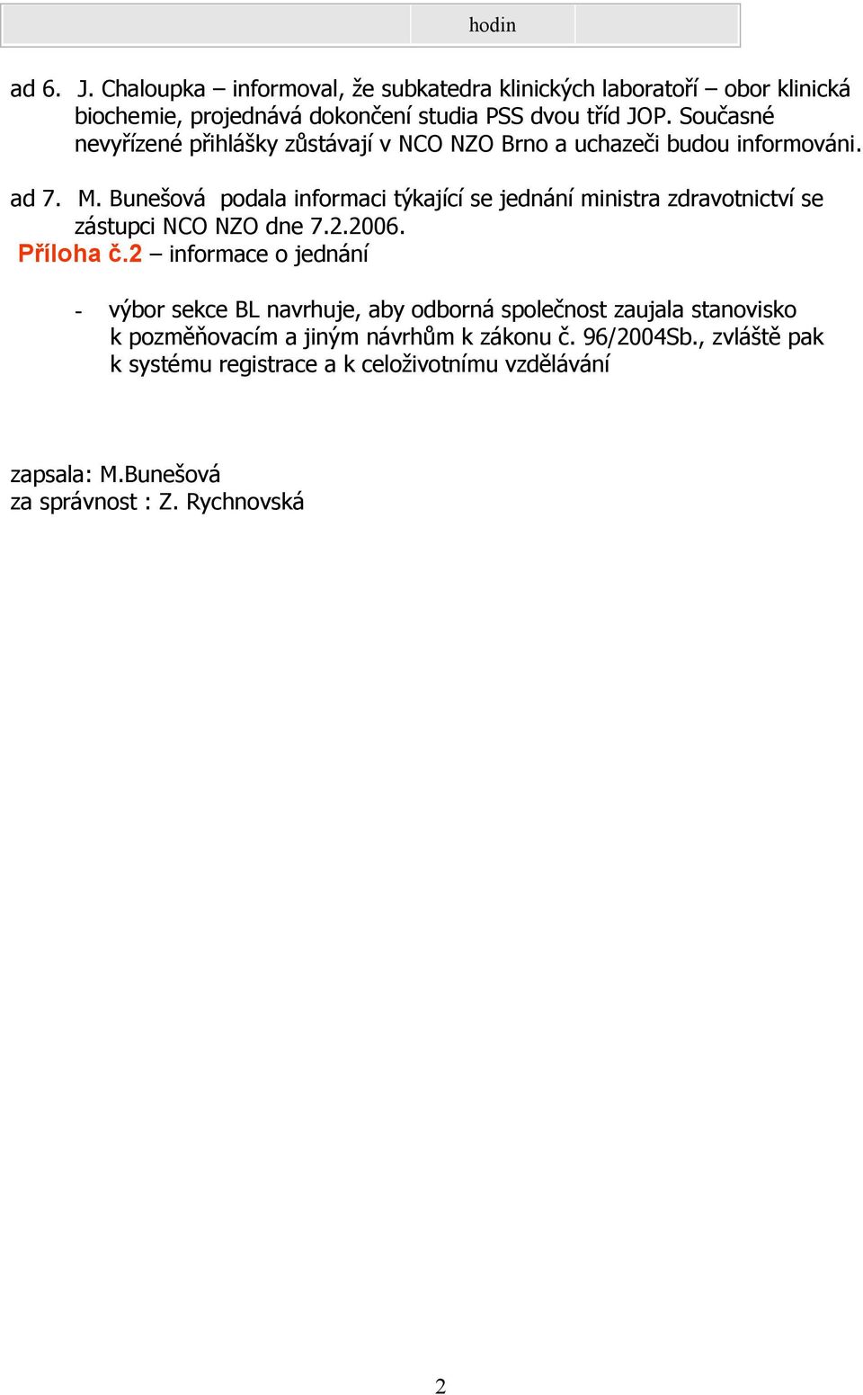 Bunešová podala informaci týkající se jednání ministra zdravotnictví se zástupci NCO NZO dne 7.2.2006. Příloha č.