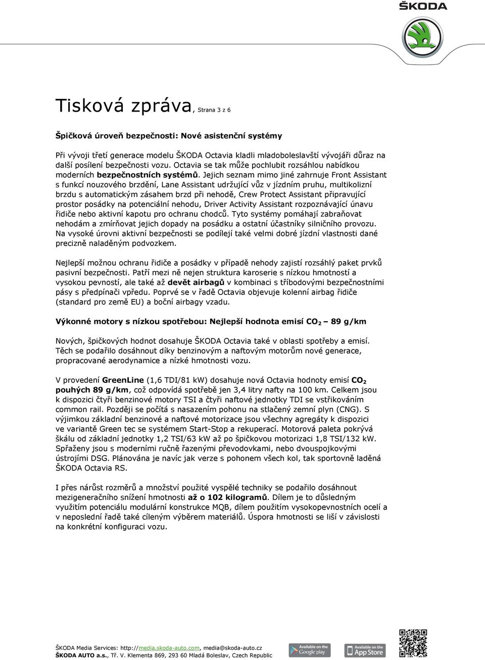 Jejich seznam mimo jiné zahrnuje Front Assistant s funkcí nouzového brzdění, Lane Assistant udržující vůz v jízdním pruhu, multikolizní brzdu s automatickým zásahem brzd při nehodě, Crew Protect