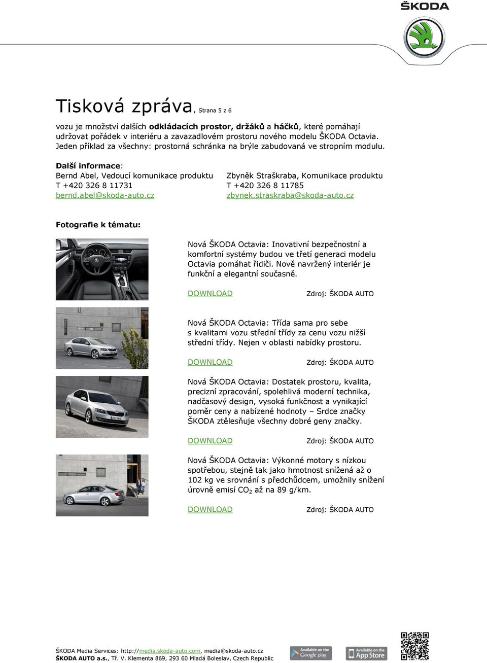 Další informace: Bernd Abel, Vedoucí komunikace produktu Zbyněk Straškraba, Komunikace produktu T +420 326 8 11731 T +420 326 8 11785 bernd.abel@skoda-auto.cz zbynek.straskraba@skoda-auto.