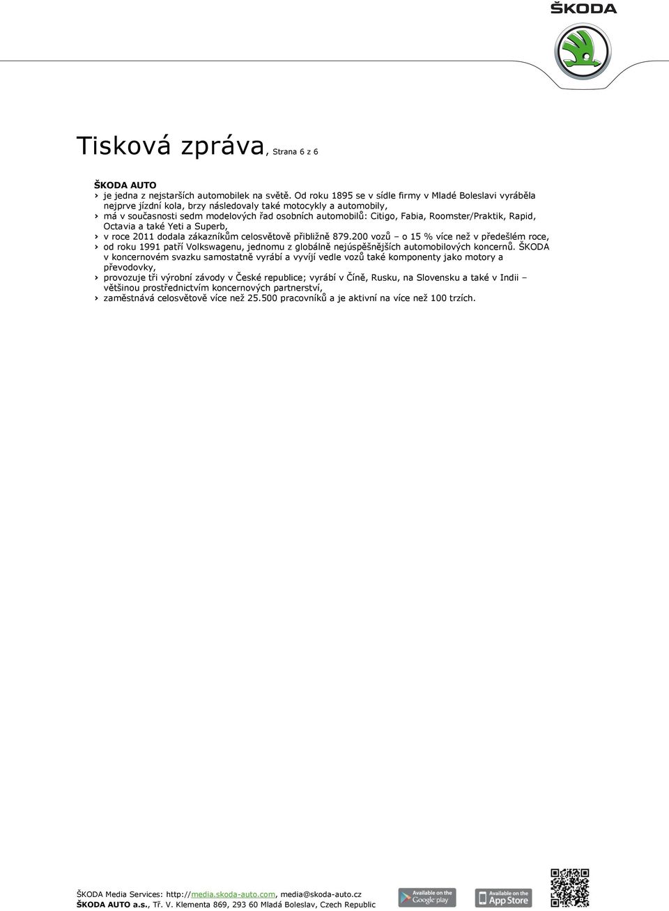 Roomster/Praktik, Rapid, Octavia a také Yeti a Superb, v roce 2011 dodala zákazníkům celosvětově přibližně 879.