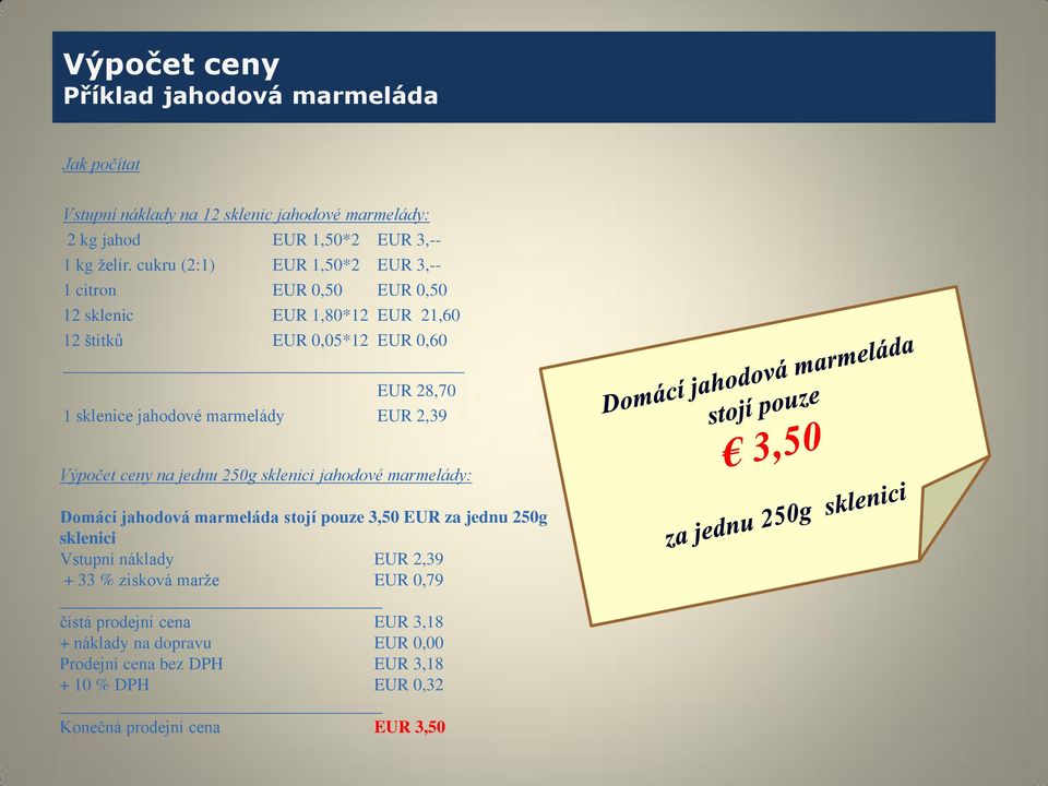 marmelády EUR 2,39 Výpočet ceny na jednu 250g sklenici jahodové marmelády: Domácí jahodová marmeláda stojí pouze 3,50 EUR za jednu 250g sklenici Vstupní náklady