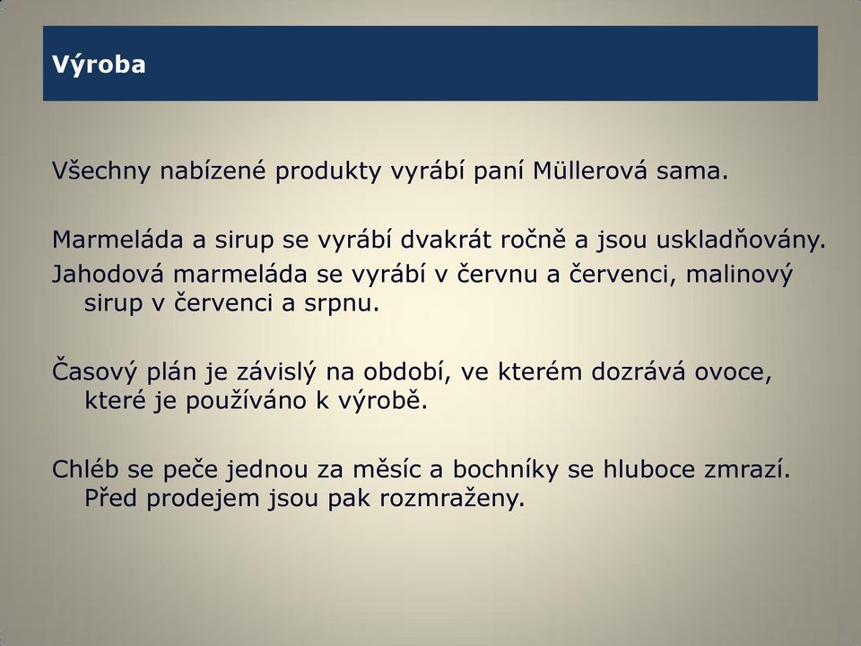 Jahodová marmeláda se vyrábí v červnu a červenci, malinový sirup v červenci a srpnu.