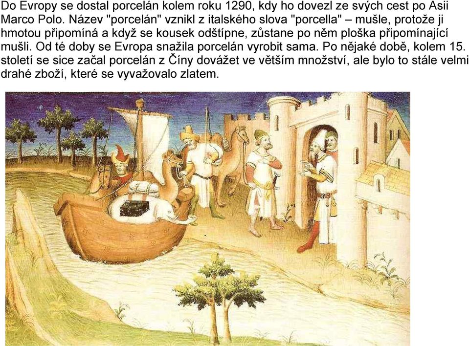 zůstane po něm ploška připomínající mušli. Od té doby se Evropa snažila porcelán vyrobit sama.