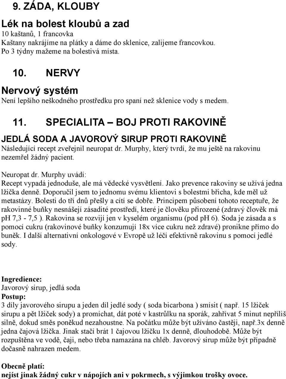 Murphy uvádí: Recept vypadá jednoduše, ale má vědecké vysvětlení. Jako prevence rakoviny se užívá jedna lžička denně. Doporučil jsem to jednomu svému klientovi s bolestmi břicha, kde měl už metastázy.