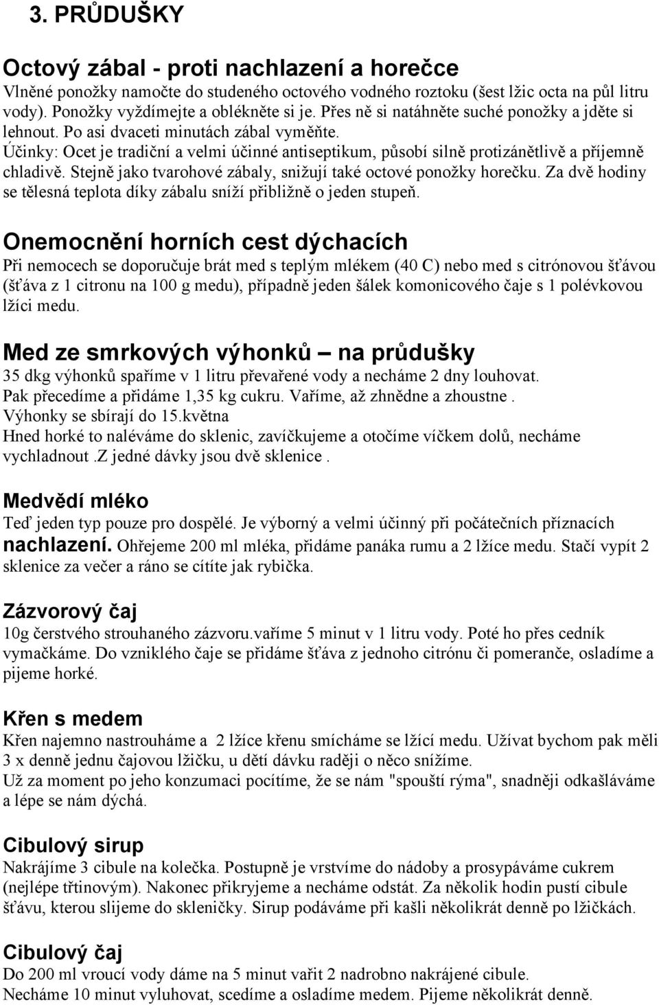 Stejně jako tvarohové zábaly, snižují také octové ponožky horečku. Za dvě hodiny se tělesná teplota díky zábalu sníží přibližně o jeden stupeň.