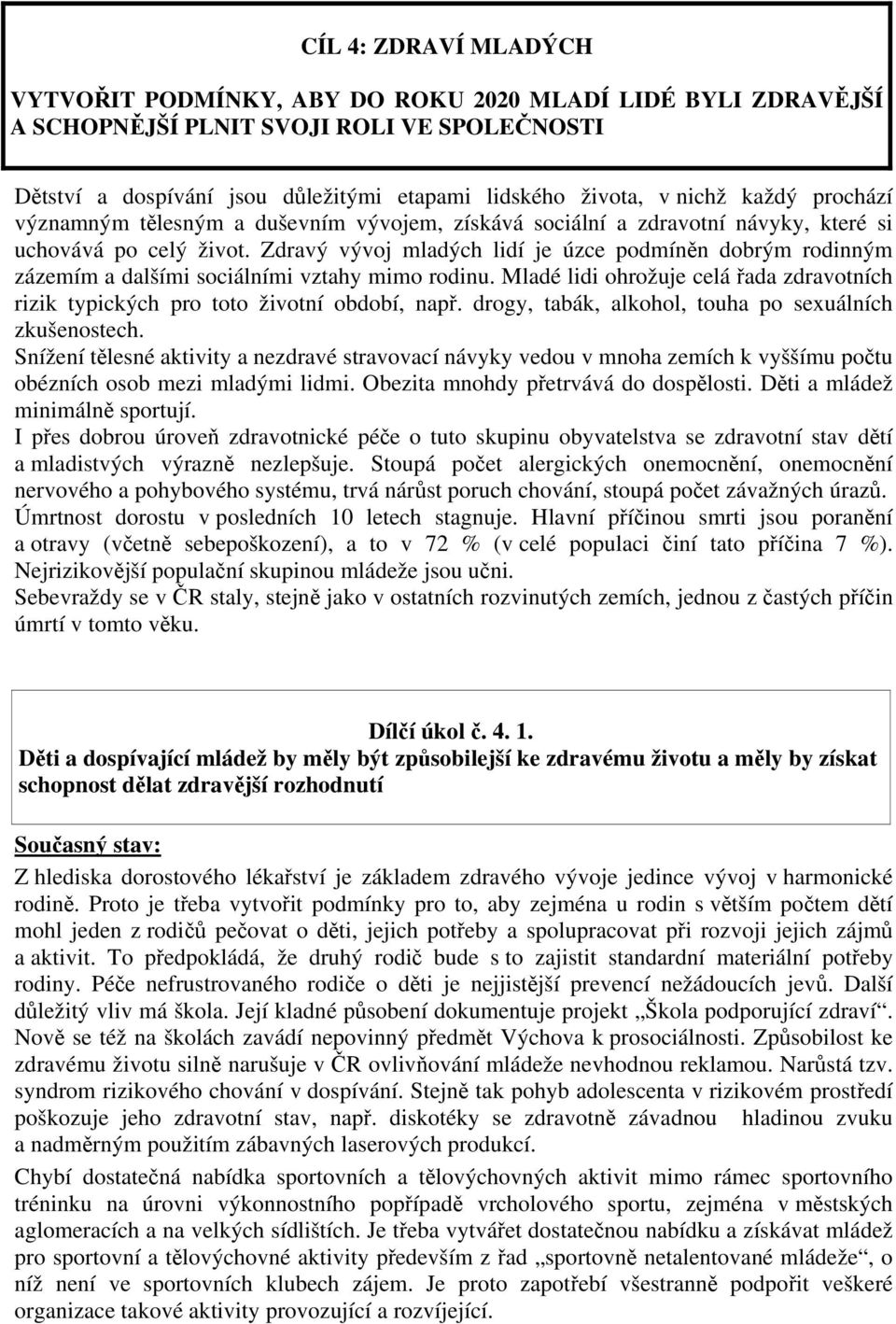 Zdravý vývoj mladých lidí je úzce podmíněn dobrým rodinným zázemím a dalšími sociálními vztahy mimo rodinu. Mladé lidi ohrožuje celá řada zdravotních rizik typických pro toto životní období, např.