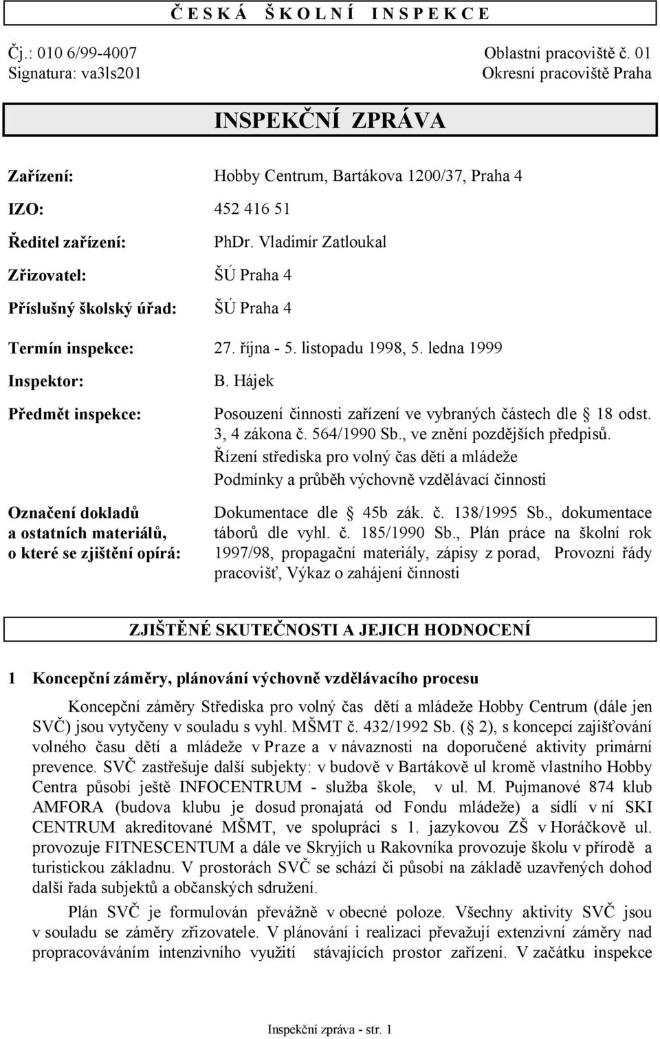 Vladimír Zatloukal Zřizovatel: ŠÚ Praha 4 Příslušný školský úřad: ŠÚ Praha 4 Termín inspekce: 27. října - 5. listopadu 1998, 5.