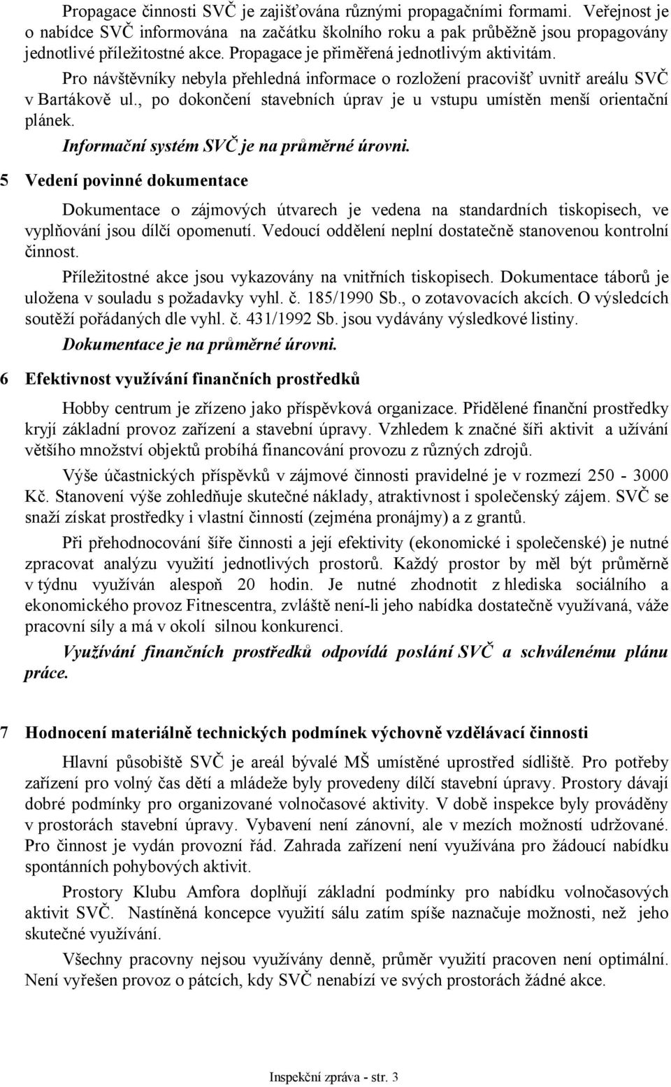 , po dokončení stavebních úprav je u vstupu umístěn menší orientační plánek. Informační systém SVČ je na průměrné úrovni.