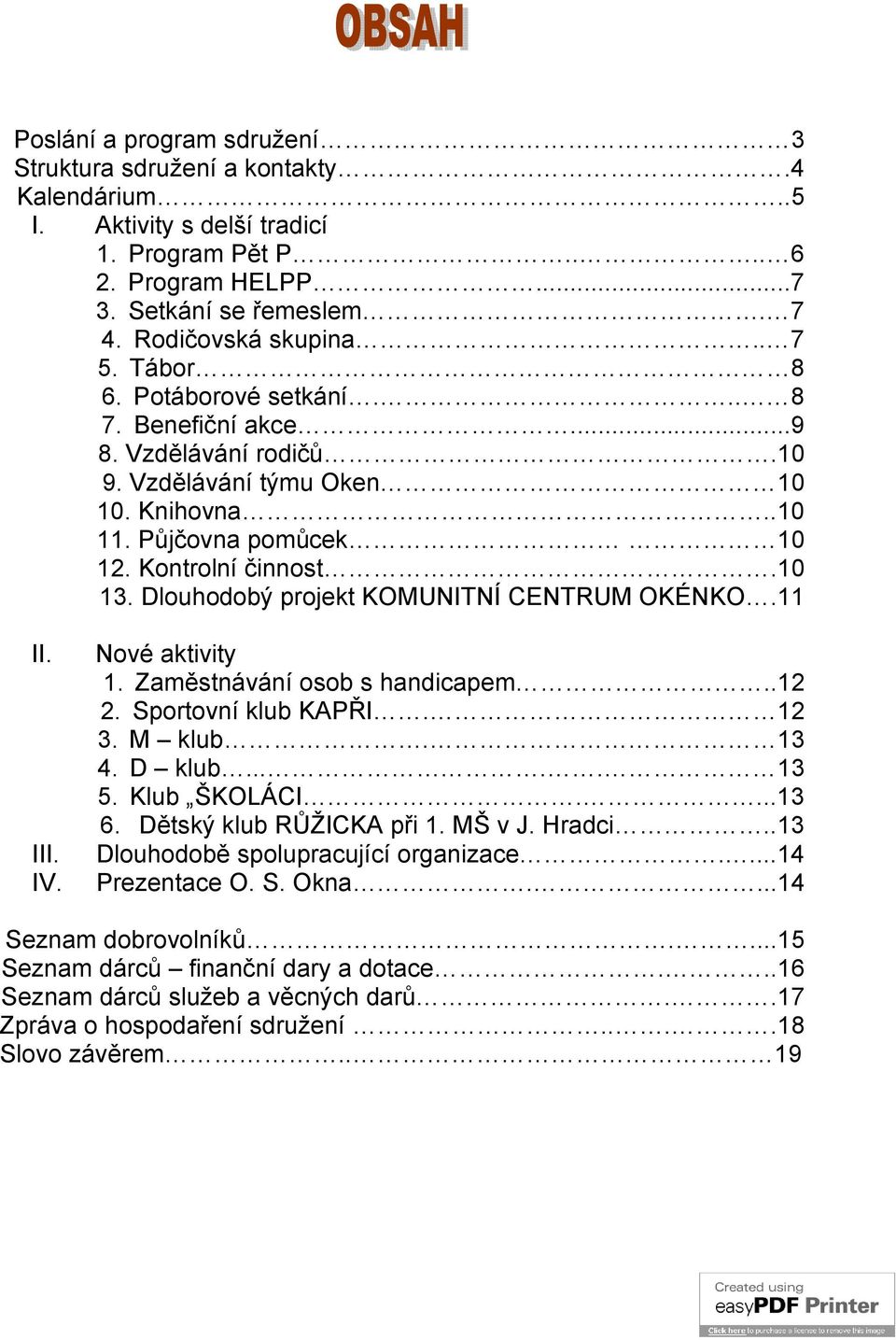 Dlouhodobý projekt KOMUNITNÍ CENTRUM OKÉNKO.11 II. III. IV. Nové aktivity 1. Zaměstnávání osob s handicapem..12 2. Sportovní klub KAPŘI. 12 3. M klub. 13 4. D klub..... 13 5. Klub ŠKOLÁCI....13 6.