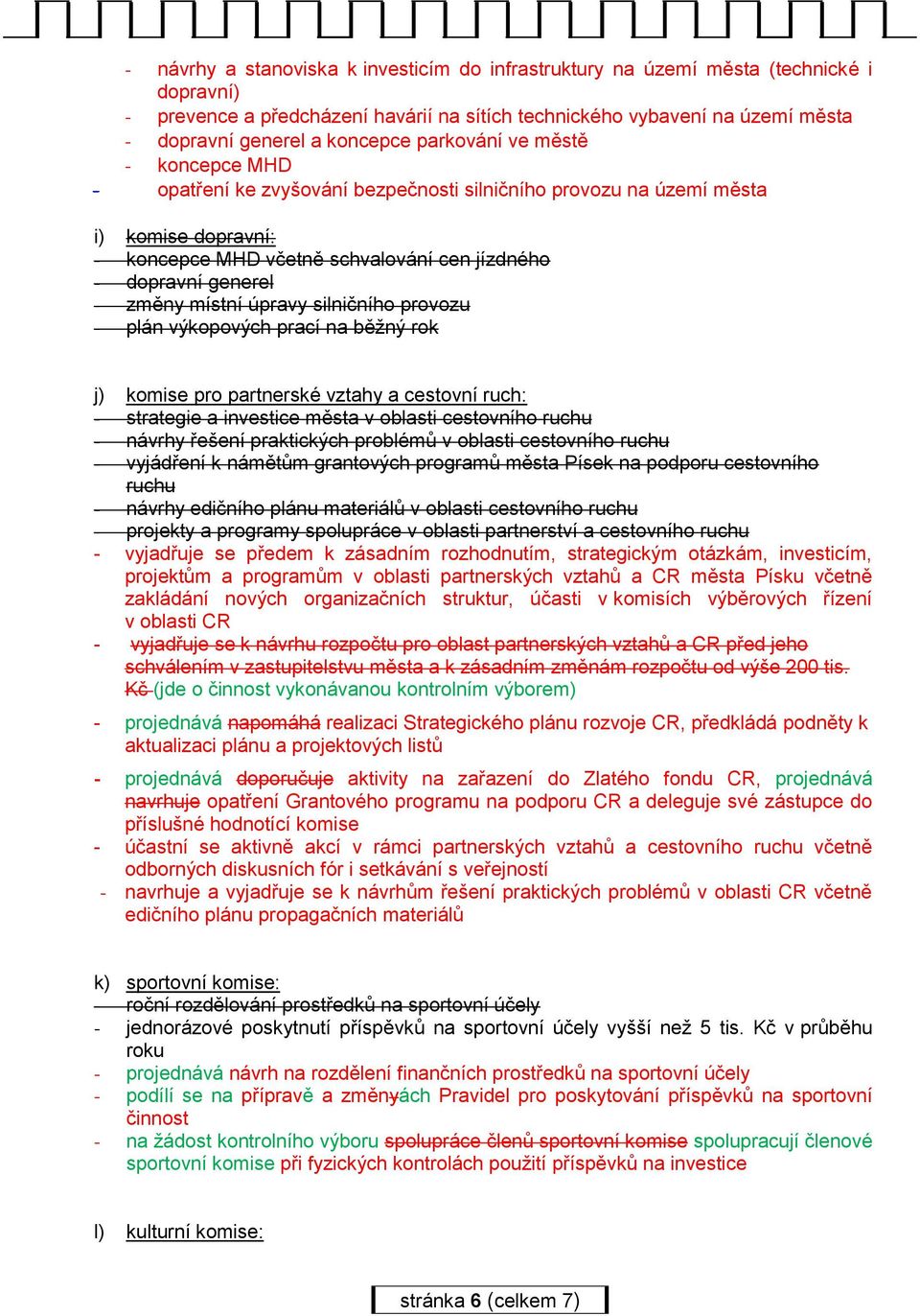 místní úpravy silničního provozu - plán výkopových prací na běţný rok j) komise pro partnerské vztahy a cestovní ruch: - strategie a investice města v oblasti cestovního ruchu - návrhy řešení