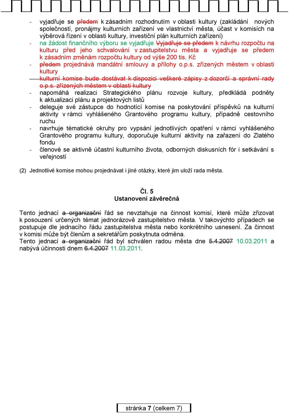 zásadním změnám rozpočtu kultury od výše 200 tis. Kč - předem projednává mandátní smlouvy a přílohy o.p.s. zřízených městem v oblasti kultury - kulturní komise bude dostávat k dispozici veškeré zápisy z dozorčí a správní rady o.