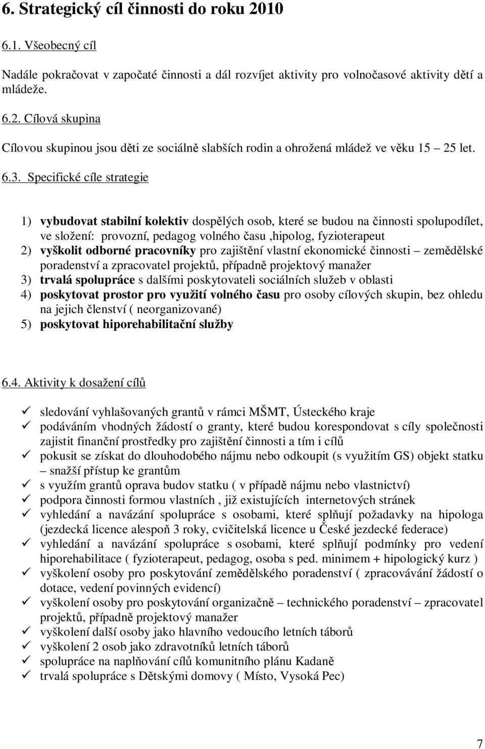 odborné pracovníky pro zajištní vlastní ekonomické innosti zemdlské poradenství a zpracovatel projekt, pípadn projektový manažer 3) trvalá spolupráce s dalšími poskytovateli sociálních služeb v