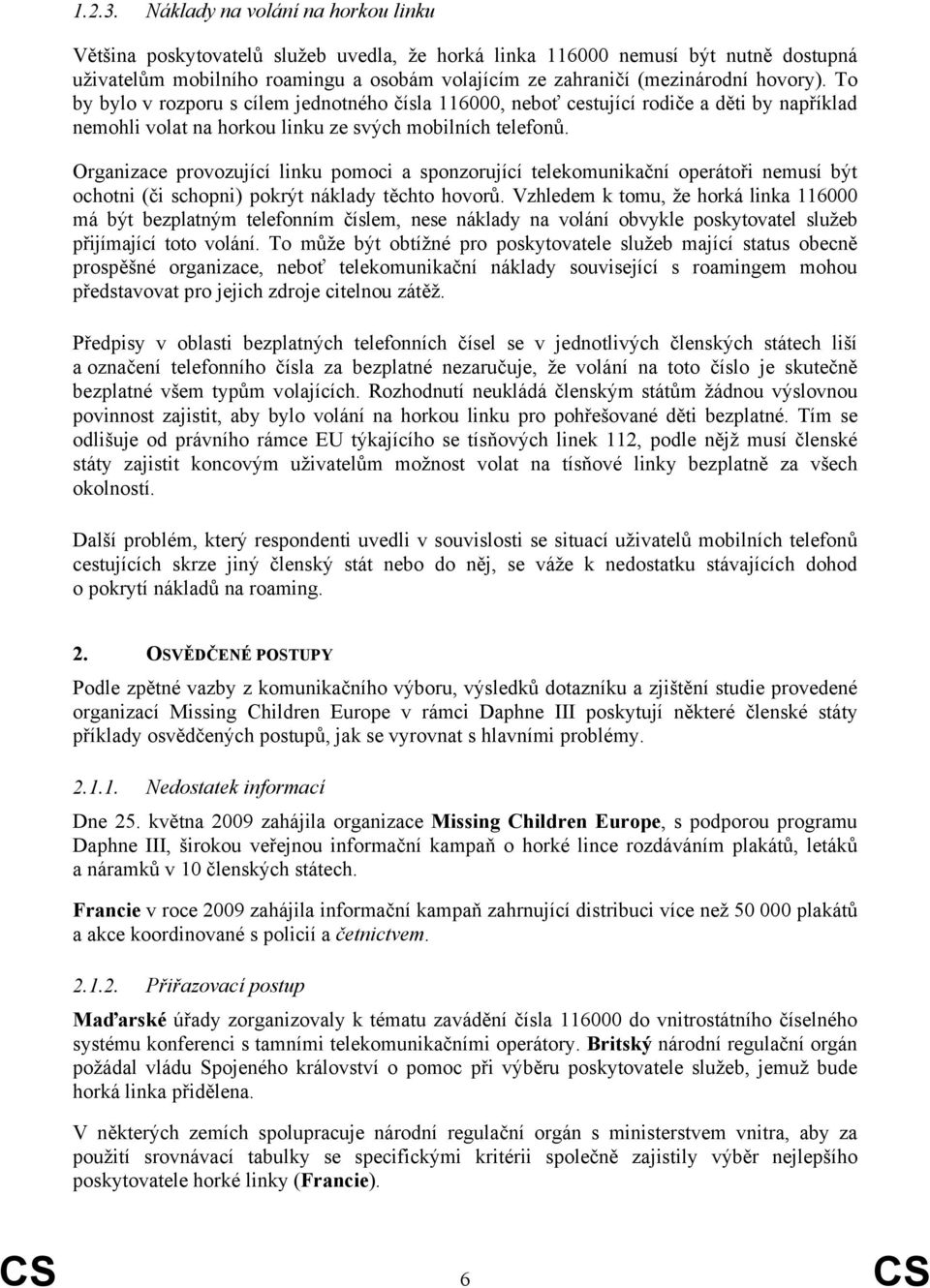 hovory). To by bylo v rozporu s cílem jednotného čísla 116000, neboť cestující rodiče a děti by například nemohli volat na horkou linku ze svých mobilních telefonů.