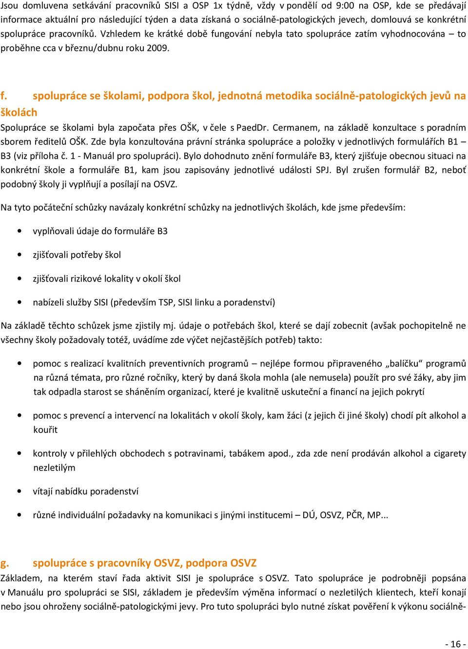 ngování nebyla tato spolupráce zatím vyhodnocována to proběhne cca v březnu/dubnu roku 2009. f.