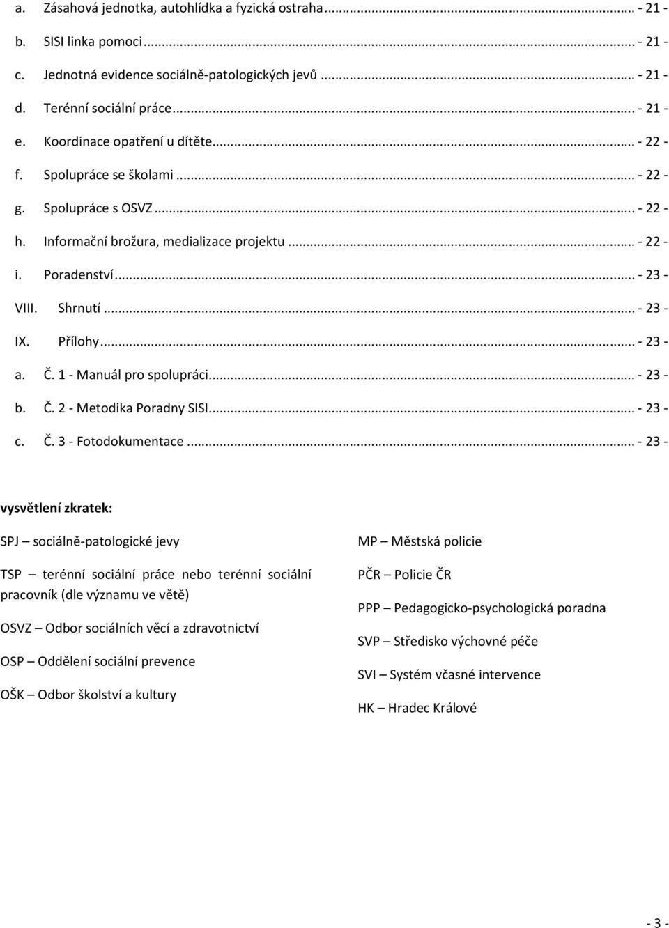 .. - 23 - IX. Přílohy... - 23 - a. Č. 1 - Manuál pro spolupráci... - 23 - b. Č. 2 - Metodika Poradny SISI... - 23 - c. Č. 3 - Fotodokumentace.