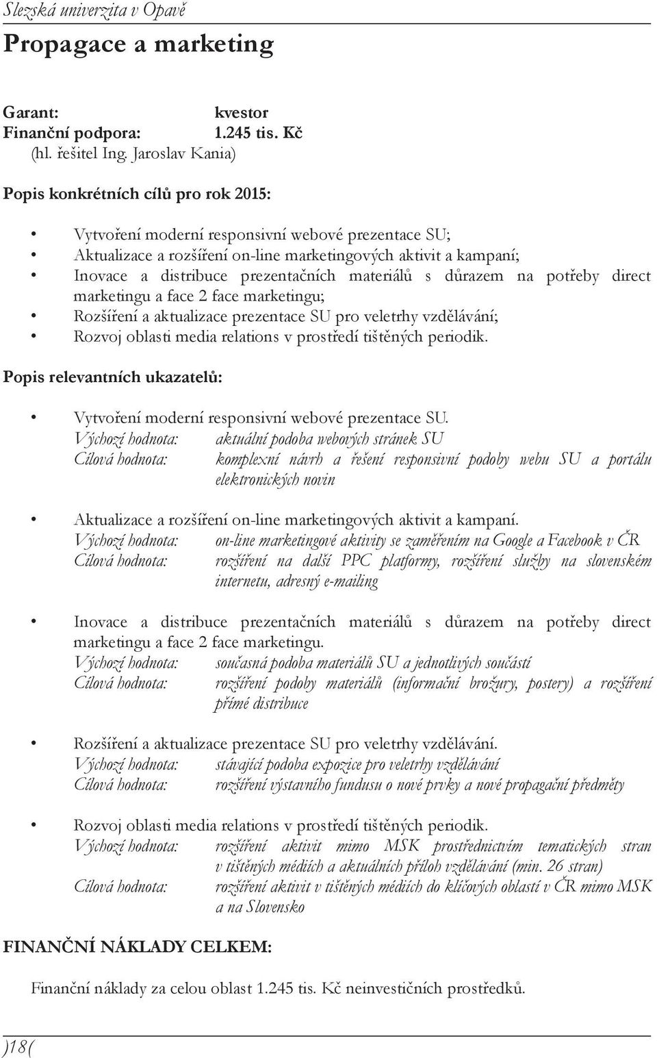 direct marketingu a face 2 face marketingu; Rozšíření a aktualizace prezentace SU pro veletrhy vzdělávání; Rozvoj oblasti media relations v prostředí tištěných periodik.