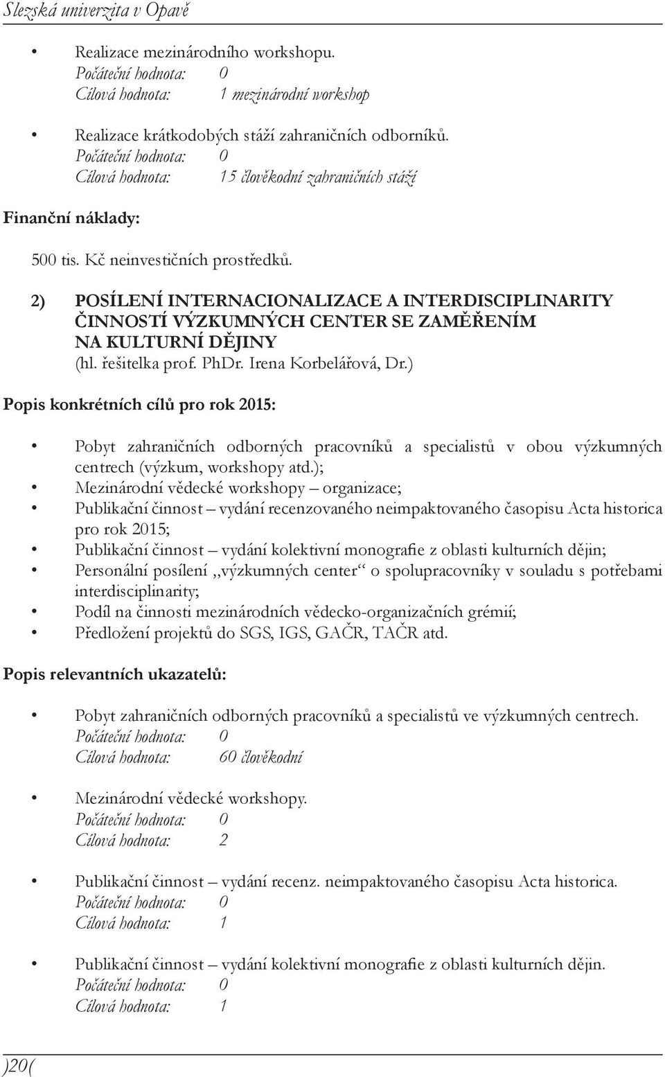 2) POSÍLENÍ INTERNACIONALIZACE A INTERDISCIPLINARITY ČINNOSTÍ VÝZKUMNÝCH CENTER SE ZAMĚŘENÍM NA KULTURNÍ DĚJINY (hl. řešitelka prof. PhDr. Irena Korbelářová, Dr.