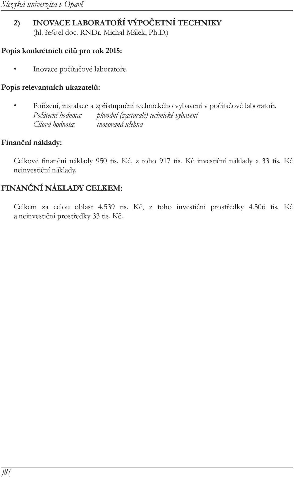 Počáteční hodnota: původní (zastaralé) technické vybavení Cílová hodnota: inovovaná učebna Finanční náklady: Celkové finanční náklady 950 tis.