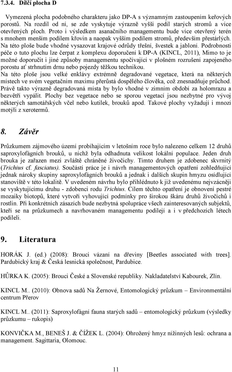 Proto i výsledkem asanačního managementu bude více otevřený terén s mnohem menším podílem křovin a naopak vyšším podílem stromů, především přestárlých.