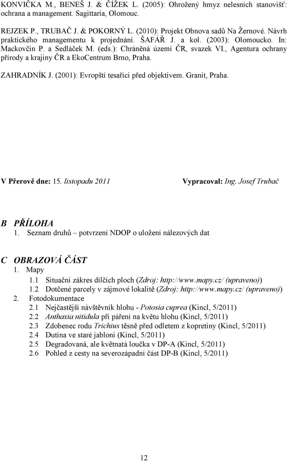 , Agentura ochrany přírody a krajiny ČR a EkoCentrum Brno, Praha. ZAHRADNÍK J. (2001): Evropští tesaříci před objektivem. Granit, Praha. V Přerově dne: 15. listopadu 2011 Vypracoval: Ing.