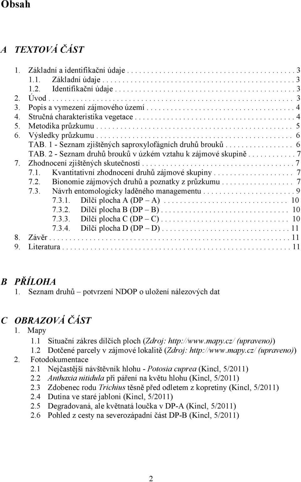 Metodika průzkumu................................................. 5 6. Výsledky průzkumu................................................. 6 TAB. 1 - Seznam zjištěných saproxylofágních druhů brouků.