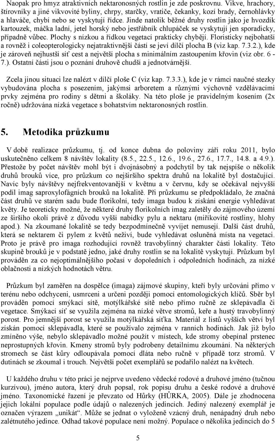 Jinde natolik běžné druhy rostlin jako je hvozdík kartouzek, máčka ladní, jetel horský nebo jestřábník chlupáček se vyskytují jen sporadicky, případně vůbec.