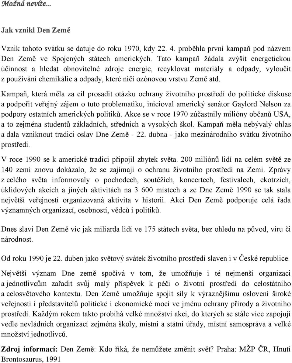 Kampaň, která měla za cíl prosadit otázku ochrany životního prostředí do politické diskuse a podpořit veřejný zájem o tuto problematiku, inicioval americký senátor Gaylord Nelson za podpory ostatních