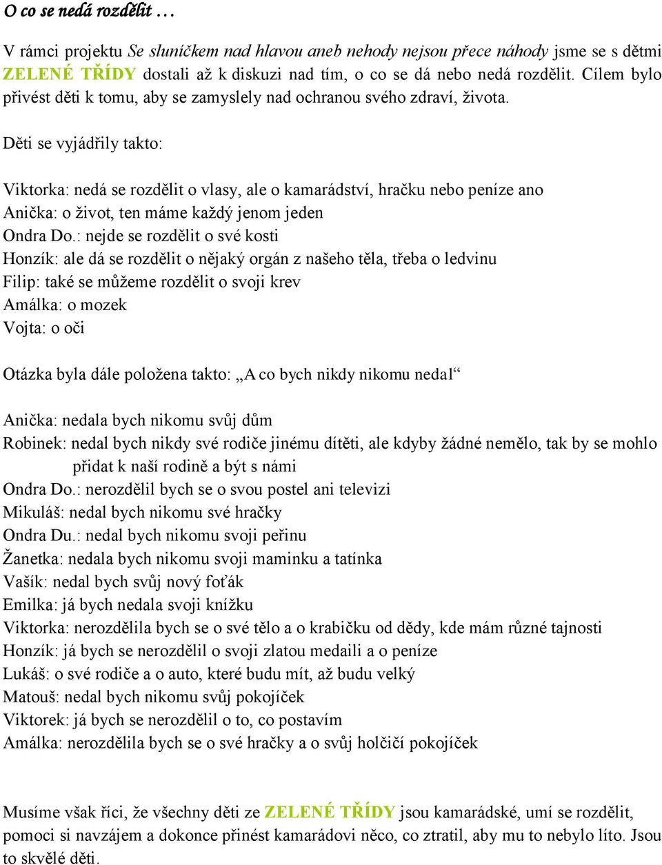 Děti se vyjádřily takto: Viktorka: nedá se rozdělit o vlasy, ale o kamarádství, hračku nebo peníze ano Anička: o život, ten máme každý jenom jeden Ondra Do.