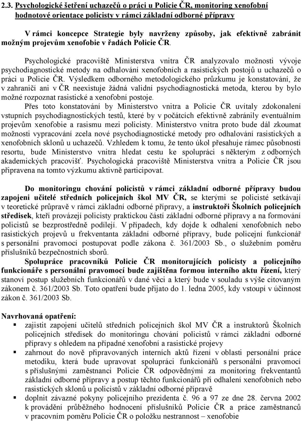 Psychologické pracoviště Ministerstva vnitra ČR analyzovalo možnosti vývoje psychodiagnostické metody na odhalování xenofobních a rasistických postojů u uchazečů o práci u Policie ČR.