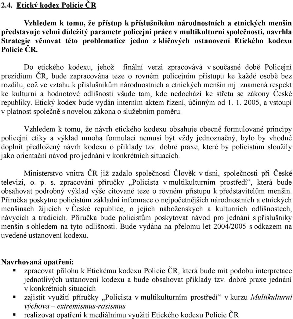 Do etického kodexu, jehož finální verzi zpracovává v současné době Policejní prezidium ČR, bude zapracována teze o rovném policejním přístupu ke každé osobě bez rozdílu, což ve vztahu k příslušníkům