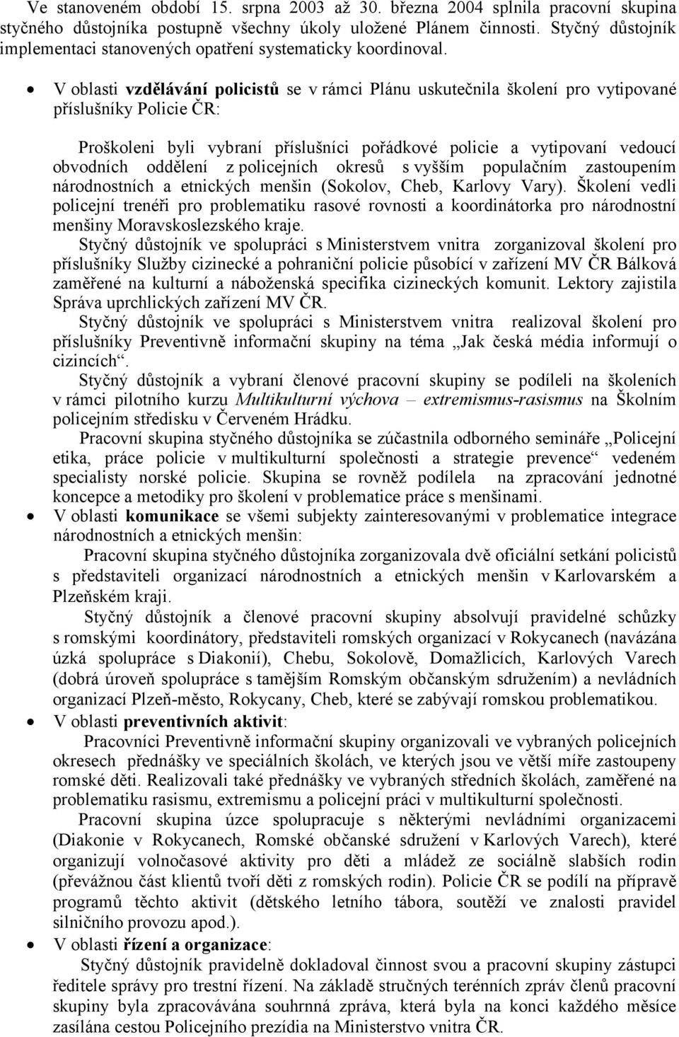 V oblasti vzdělávání policistů se v rámci Plánu uskutečnila školení pro vytipované příslušníky Policie ČR: Proškoleni byli vybraní příslušníci pořádkové policie a vytipovaní vedoucí obvodních